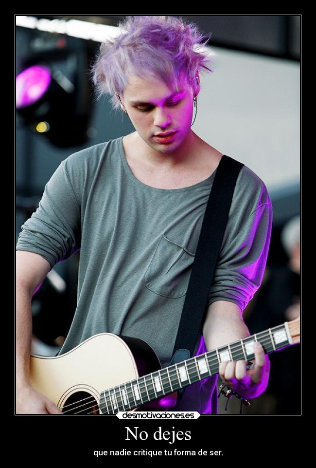 No dejes - que nadie critique tu forma de ser.