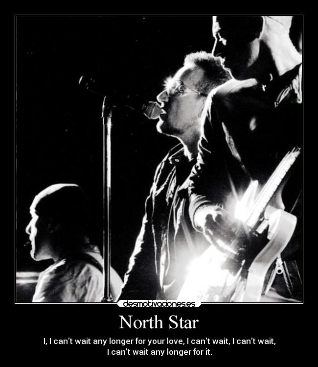 North Star - I, I cant wait any longer for your love, I cant wait, I cant wait,
I cant wait any longer for it.