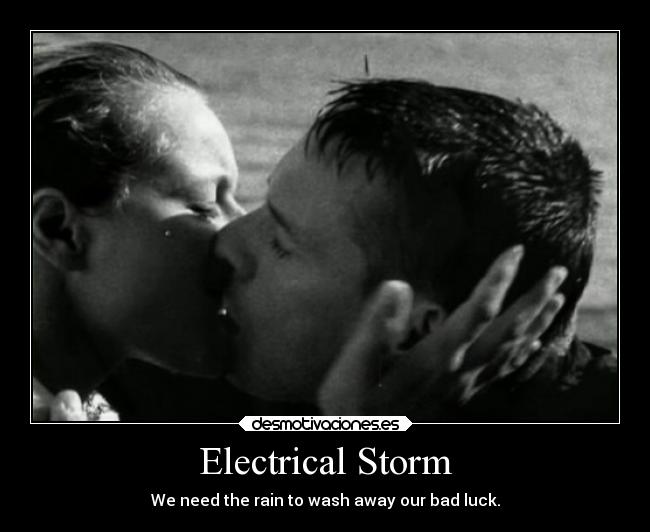 Electrical Storm - We need the rain to wash away our bad luck.