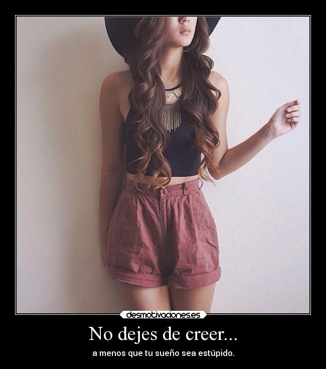 No dejes de creer... - a menos que tu sueño sea estúpido.