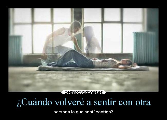 ¿Cuándo volveré a sentir con otra -