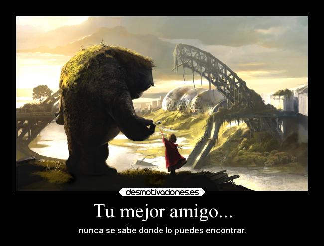 Tu mejor amigo... - nunca se sabe donde lo puedes encontrar.