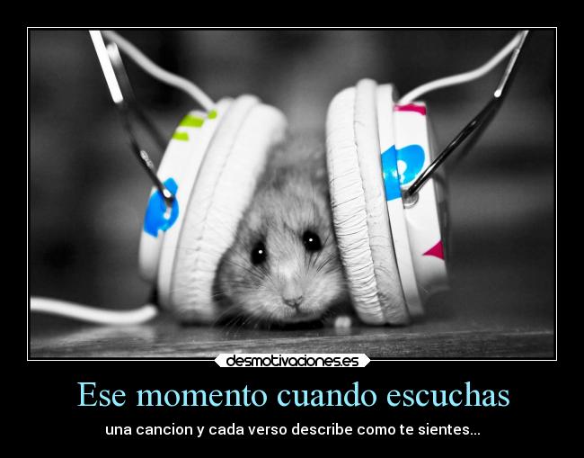 Ese momento cuando escuchas - 