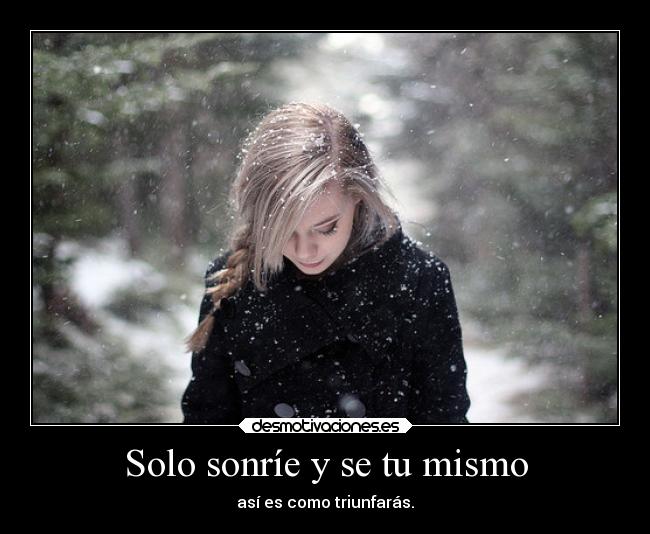 Solo sonríe y se tu mismo - así es como triunfarás.