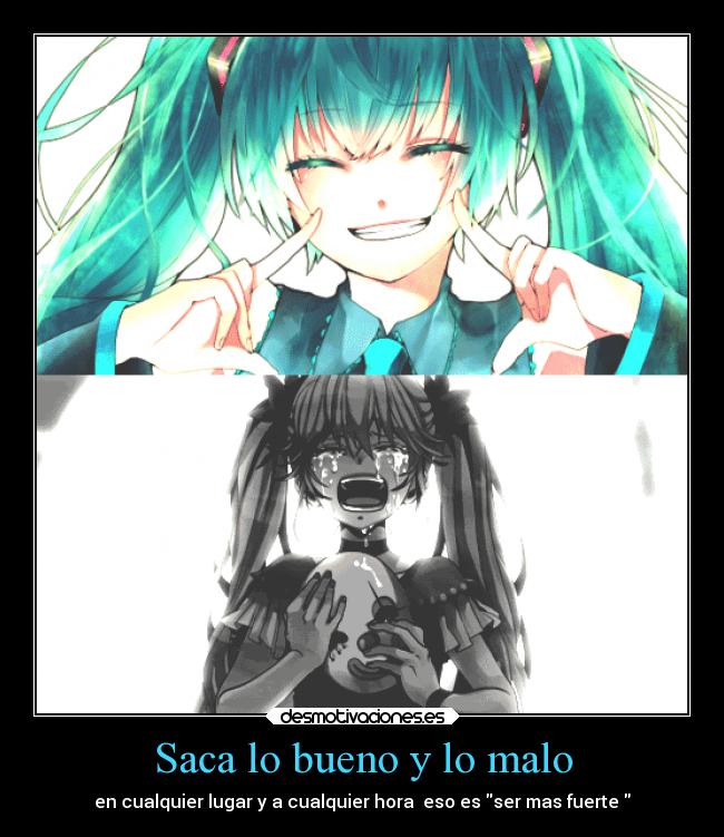 Saca lo bueno y lo malo - en cualquier lugar y a cualquier hora eso es ser mas fuerte
