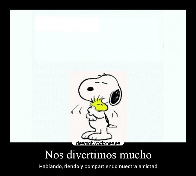 Nos divertimos mucho - Hablando, riendo y compartiendo nuestra amistad