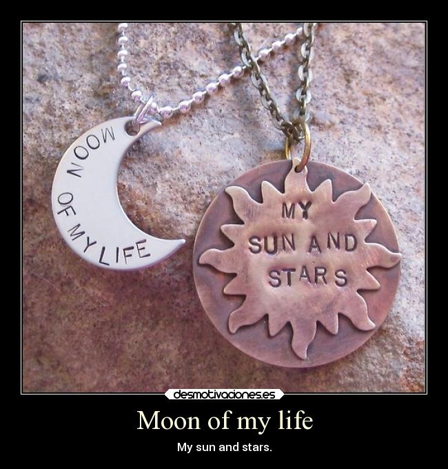 Moon of my life - My sun and stars.
