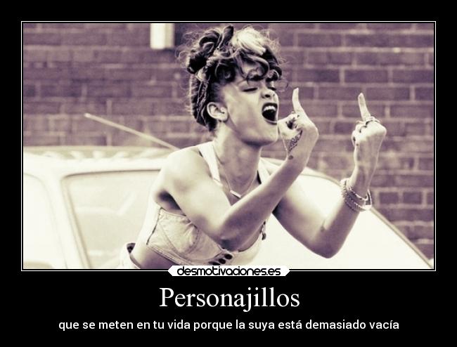 Personajillos - que se meten en tu vida porque la suya está demasiado vacía