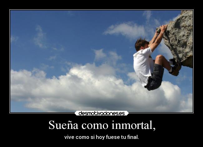 Sueña como inmortal, -