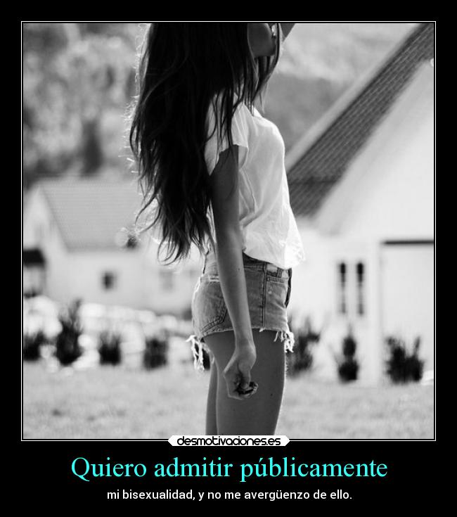 Quiero admitir públicamente - mi bisexualidad, y no me avergüenzo de ello.