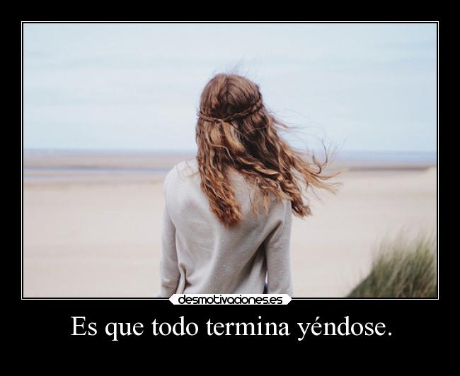 Es que todo termina yéndose. - 