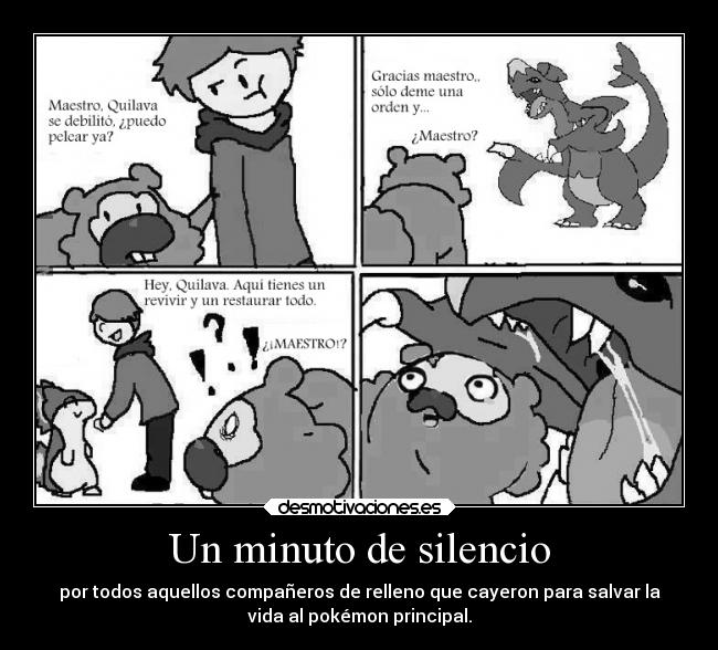 Un minuto de silencio - por todos aquellos compañeros de relleno que cayeron para salvar la
vida al pokémon principal.