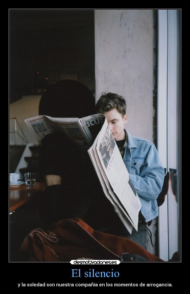 El silencio - y la soledad son nuestra compañía en los momentos de arrogancia.