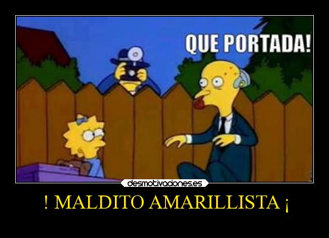 ! MALDITO AMARILLISTA ¡ -