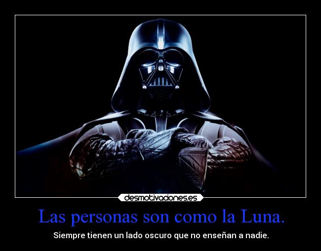 Las personas son como la Luna. - Siempre tienen un lado oscuro que no enseñan a nadie.
