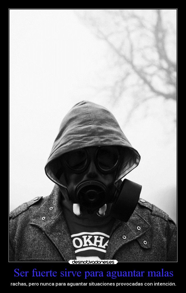 Ser fuerte sirve para aguantar malas - 