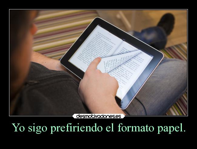 Yo sigo prefiriendo el formato papel. - 
