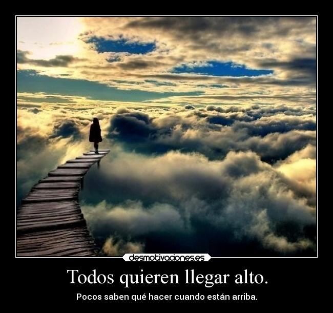 Todos quieren llegar alto. - 
