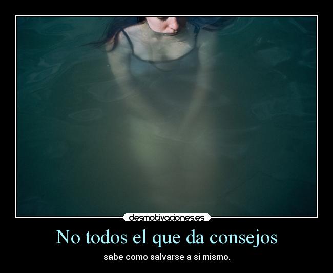 No todos el que da consejos -