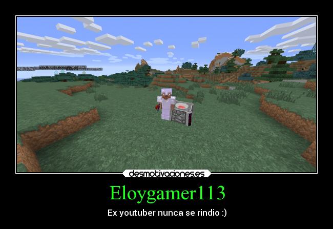 Eloygamer113 - Ex youtuber nunca se rindio :)