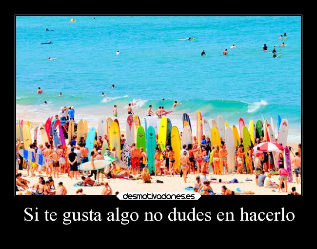 Si te gusta algo no dudes en hacerlo -