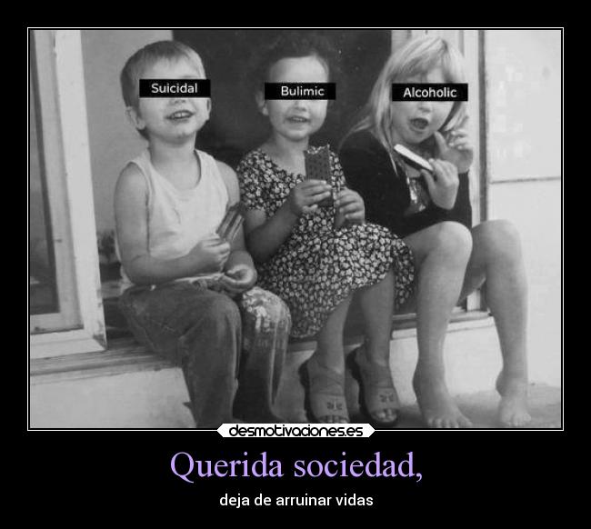 Querida sociedad, - deja de arruinar vidas