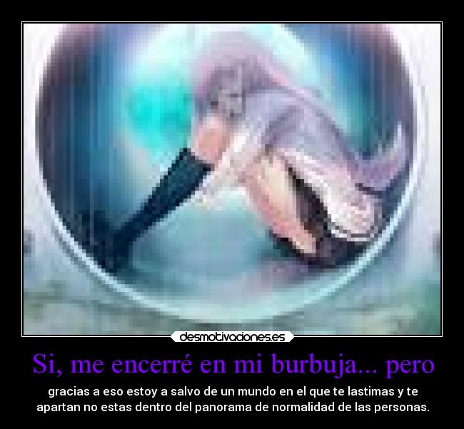 Si, me encerré en mi burbuja... pero - 