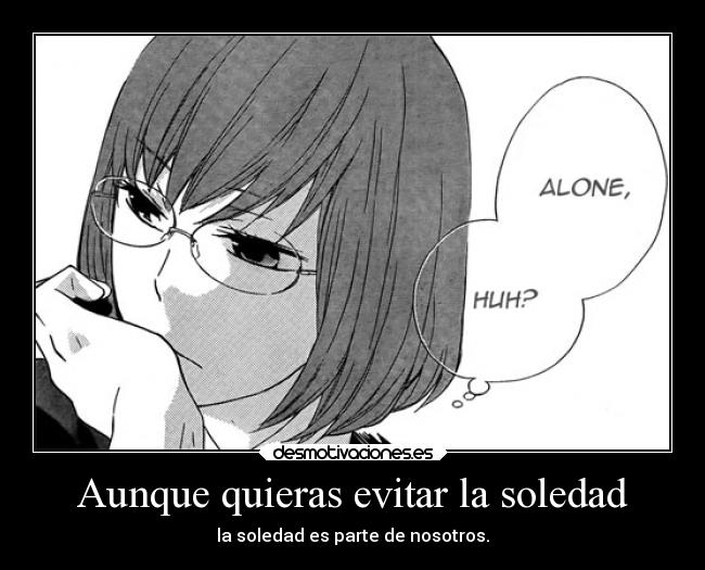 Aunque quieras evitar la soledad - la soledad es parte de nosotros.