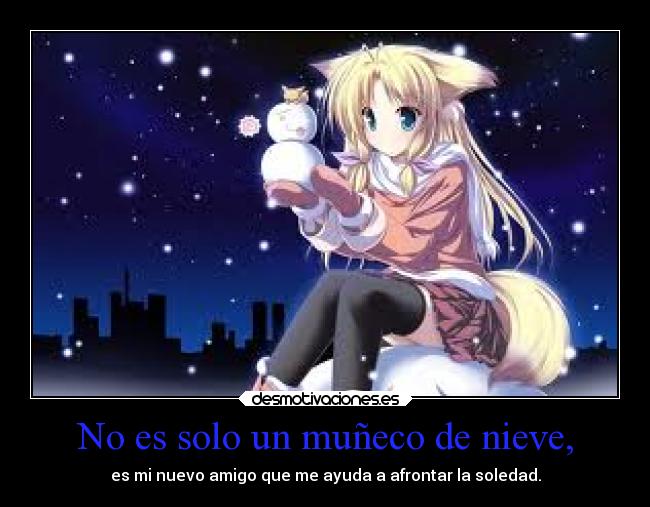 No es solo un muñeco de nieve, - es mi nuevo amigo que me ayuda a afrontar la soledad.