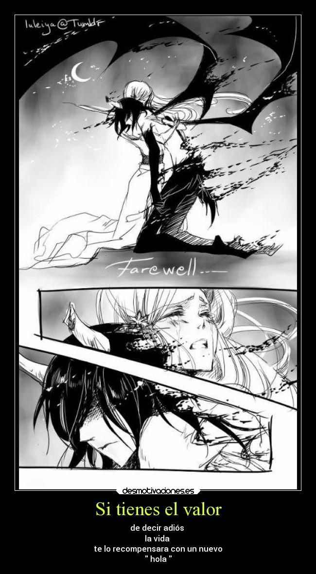 Si tienes el valor - de decir adiós
la vida
te lo recompensara con un nuevo
hola