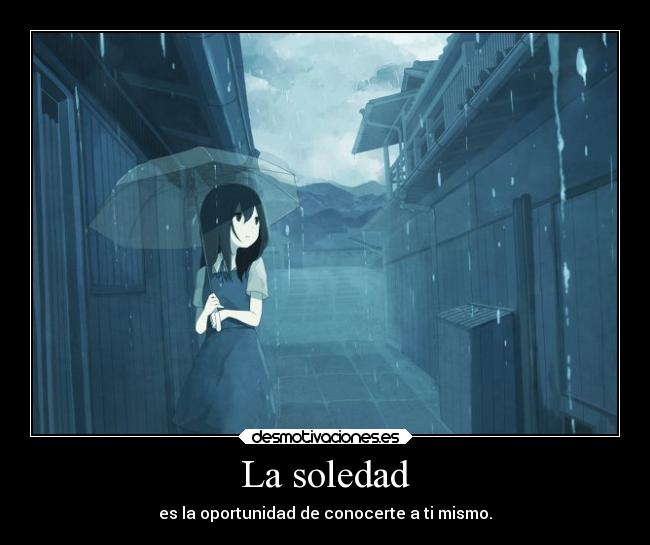 La soledad - es la oportunidad de conocerte a ti mismo.