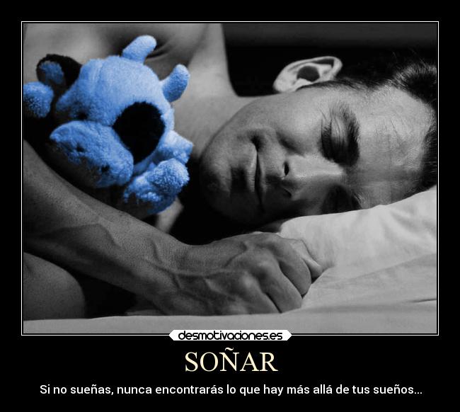 SOÑAR - Si no sueñas, nunca encontrarás lo que hay más allá de tus sueños...