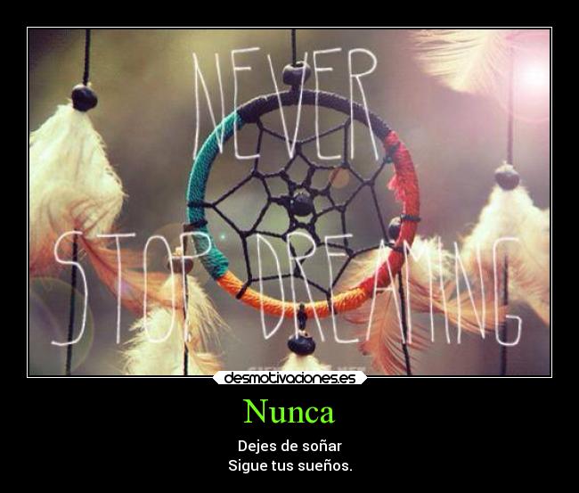 Nunca - Dejes de soñar
Sigue tus sueños.