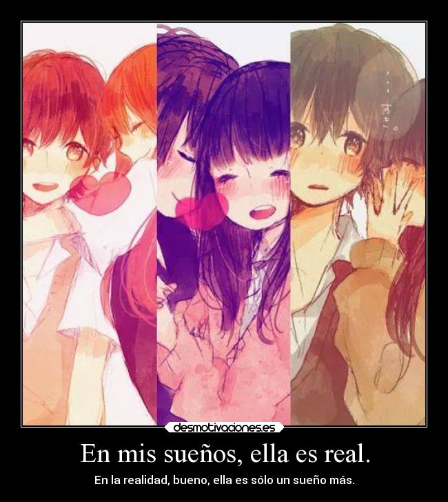 En mis sueños, ella es real. - En la realidad, bueno, ella es sólo un sueño más.