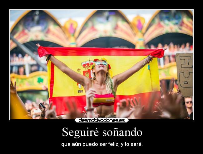 Seguiré soñando - que aún puedo ser feliz, y lo seré.