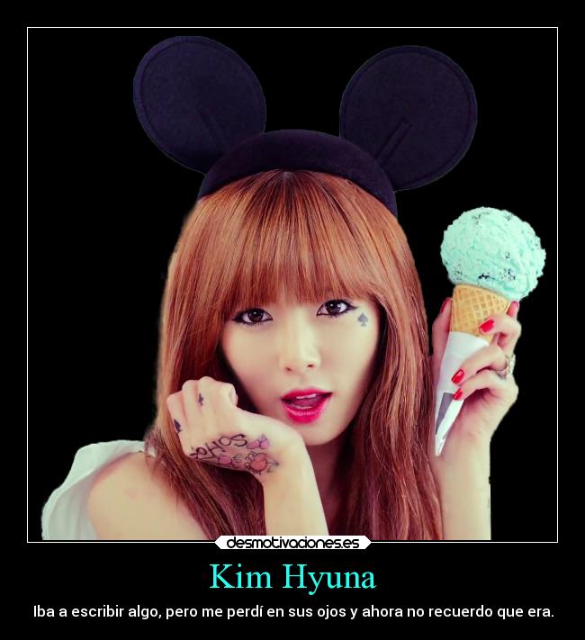Kim Hyuna - Iba a escribir algo, pero me perdí en sus ojos y ahora no recuerdo que era.