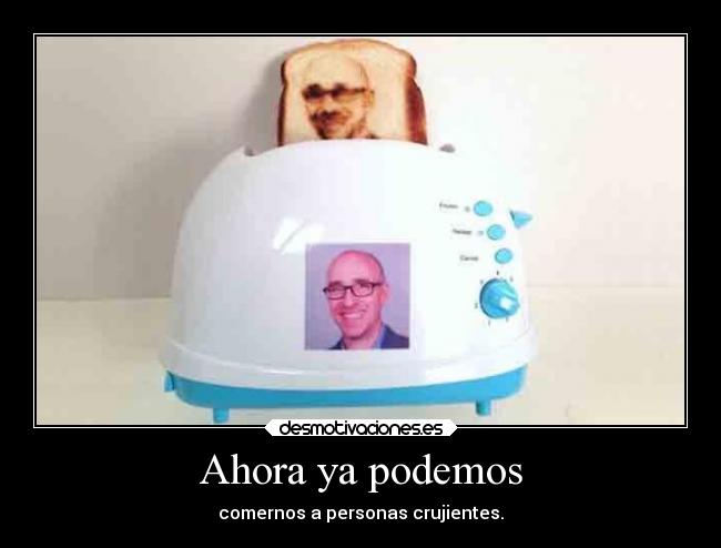 Ahora ya podemos - comernos a personas crujientes.