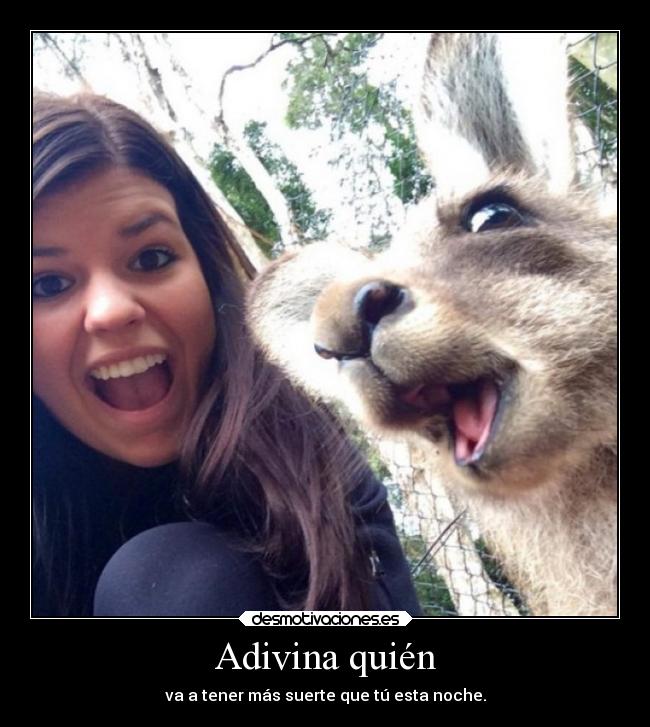 Adivina quién - va a tener más suerte que tú esta noche.