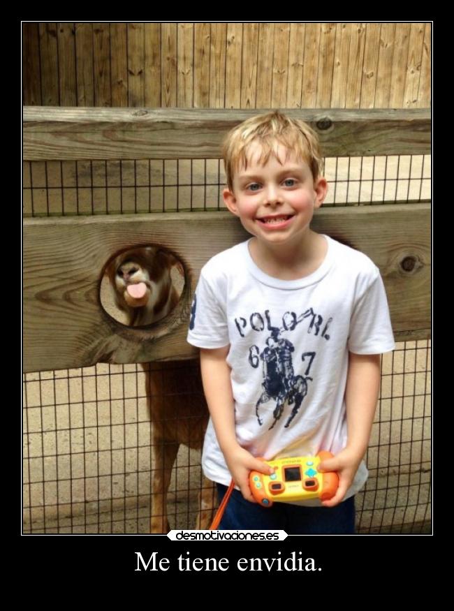 Me tiene envidia. -