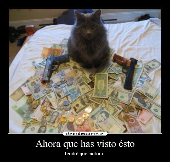 Ahora que has visto ésto - tendré que matarte.
