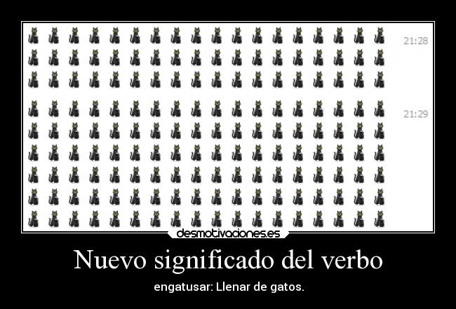 Nuevo significado del verbo - engatusar: Llenar de gatos.