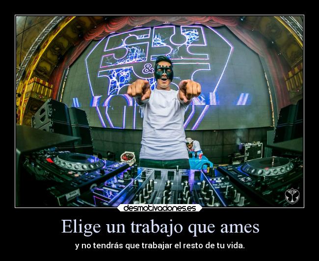 Elige un trabajo que ames - y no tendrás que trabajar el resto de tu vida.