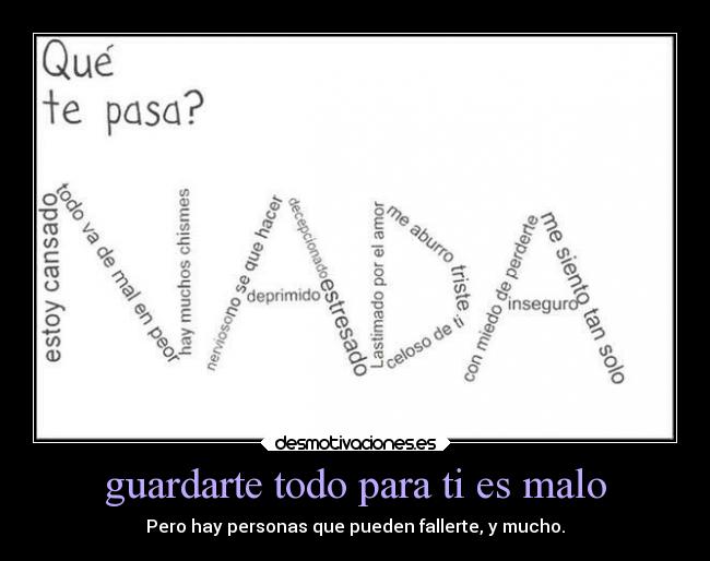 guardarte todo para ti es malo - Pero hay personas que pueden fallerte, y mucho.