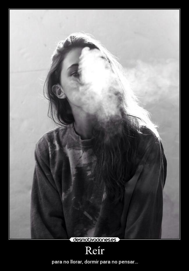 Reír - para no llorar, dormir para no pensar...