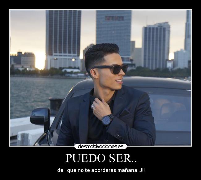 PUEDO SER.. - del  que no te acordaras mañana...!!!