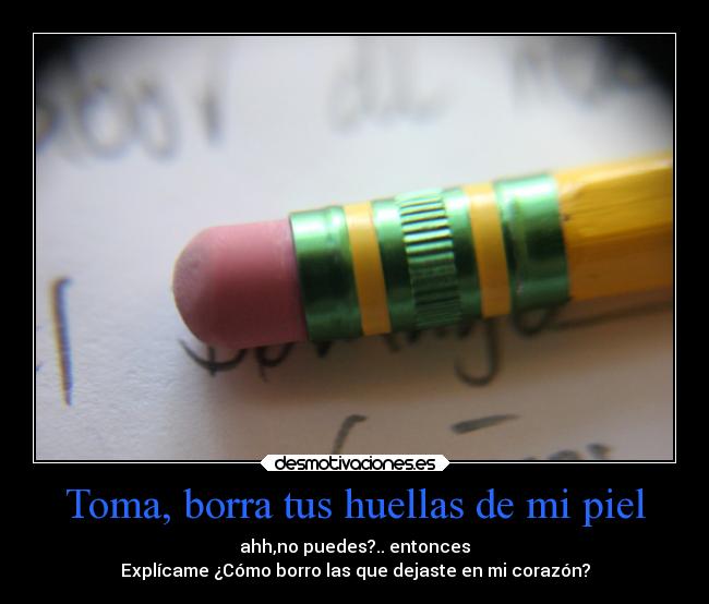 Toma, borra tus huellas de mi piel -