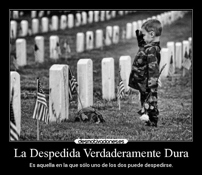 La Despedida Verdaderamente Dura - Es aquella en la que sólo uno de los dos puede despedirse.