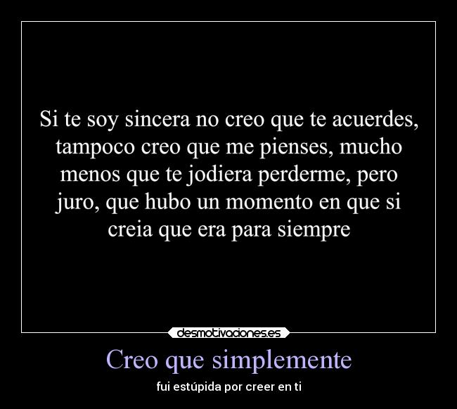 Creo que simplemente - fui estúpida por creer en ti