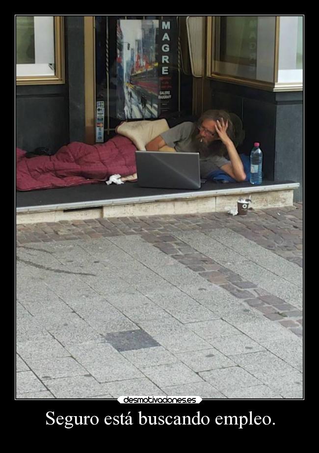 Seguro está buscando empleo. -