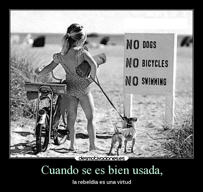 Cuando se es bien usada, - la rebeldía es una virtud